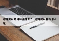 网站建设的目标是什么?（网站建设目标怎么写）