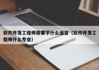 软件开发工程师需要学什么语言（软件开发工程师什么专业）