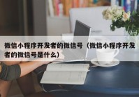 微信小程序开发者的微信号（微信小程序开发者的微信号是什么）