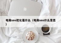 电商seo优化是什么（电商seo什么意思）